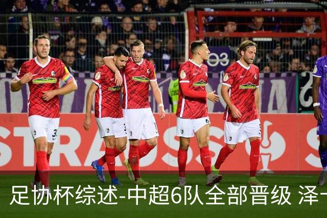 足协杯综述-中超6队全部晋级 泽卡戴帽泰山5-0 成都队4-0